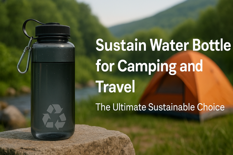 Sustain Water Bottle for Camping and Travel: The Ultimate Sustainable Choice