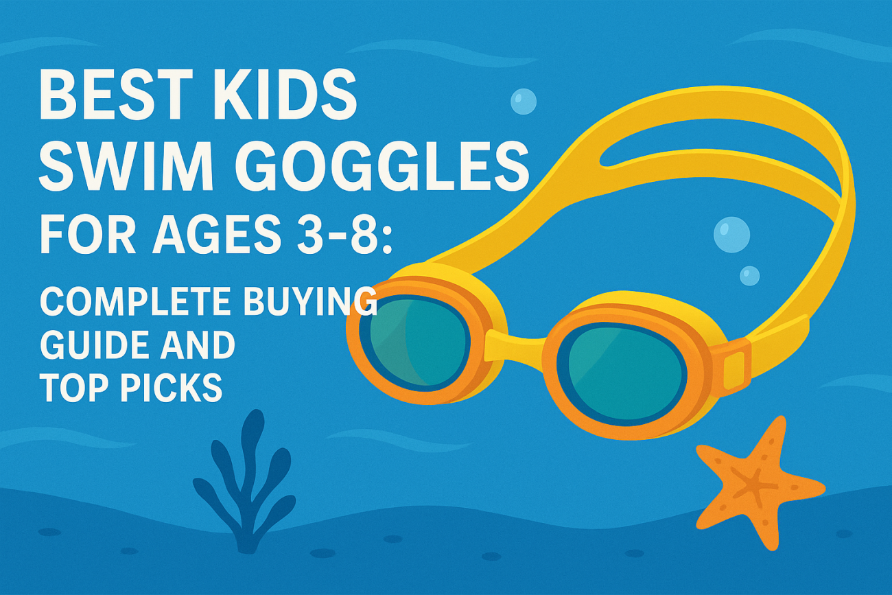 Best Kids Swim Goggles for Ages 3-8: Complete Buying Guide and Top Picks