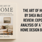The Art of Home by Shea McGee Review: Expert Analysis of a Top Home Design Book